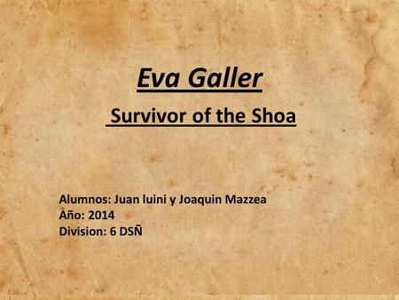 Eva Galler Survivor of the Shoa Alumnos: Juan luini y Joaquin Mazzea Año: 2014 Division: 6 DSÑ.