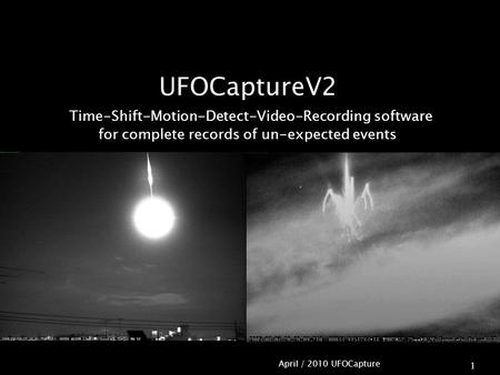 April / 2010 UFOCapture 1 UFOCaptureV2 Time-Shift-Motion-Detect-Video-Recording software for complete records of un-expected events.