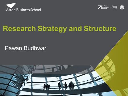 Pawan Budhwar Research Strategy and Structure. Mission and Key Objectives Research Mission To undertake rigorous research that answers the major questions.