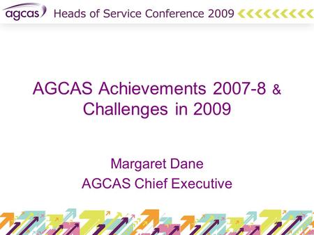 AGCAS Achievements 2007-8 & Challenges in 2009 Margaret Dane AGCAS Chief Executive.