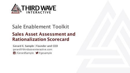 Sale Enablement Toolkit Sales Asset Assessment and Rationalization Scorecard Gerard E. Sample | Founder and CEO /GerardSample.