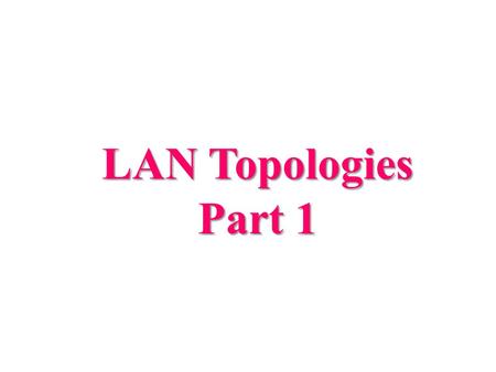 LAN Topologies Part 1. What is topology? Topology is the physical or logical interconnection of communicating devices Physical Topology: LANtopology,