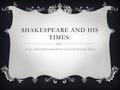 SHAKESPEARE AND HIS TIMES: A very abbreviated introduction to a full and rich era of history.