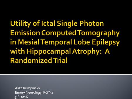 Aliza Kumpinsky Emory Neurology, PGY-2 3.8.2016.  Case conference  Video  Images/report.