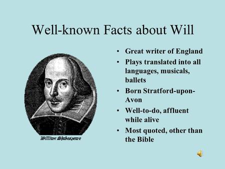 Well-known Facts about Will Great writer of England Plays translated into all languages, musicals, ballets Born Stratford-upon- Avon Well-to-do, affluent.