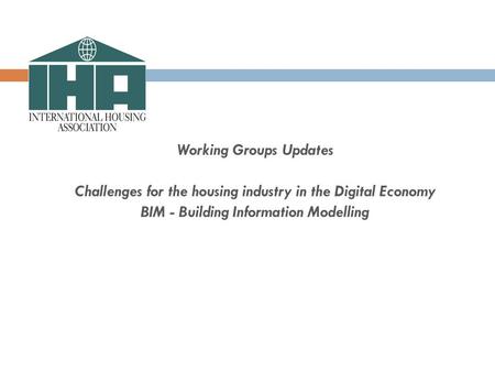 Working Groups Updates Challenges for the housing industry in the Digital Economy BIM - Building Information Modelling.