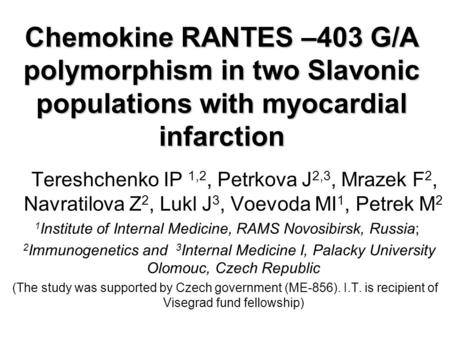 Chemokine RANTES –403 G/A polymorphism in two Slavonic populations with myocardial infarction Tereshchenko IP 1,2, Petrkova J 2,3, Mrazek F 2, Navratilova.