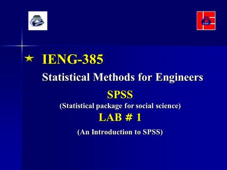 IENG-385 Statistical Methods for Engineers SPSS (Statistical package for social science) LAB # 1 (An Introduction to SPSS)