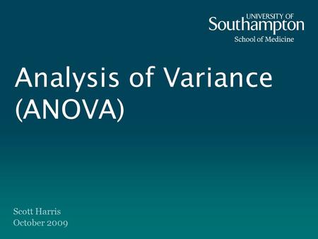 Analysis of Variance (ANOVA) Scott Harris October 2009.