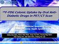 18 F-FDG Colonic Uptake by Oral Anti- Diabetic Drugs in PET/CT Scan Sang Gyu Kim, Hoon Hee Park, Jung Yul Kim, Young Kag Bahn Han Sang Lim, Jae Sam Kim,