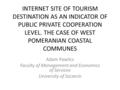 INTERNET SITE OF TOURISM DESTINATION AS AN INDICATOR OF PUBLIC PRIVATE COOPERATION LEVEL. THE CASE OF WEST POMERANIAN COASTAL COMMUNES Adam Pawlicz Faculty.