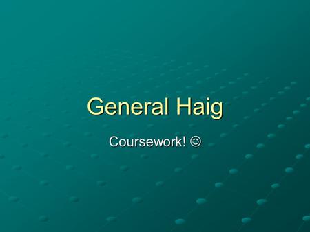 General Haig Coursework! Coursework!. What are you interpretations about Sir Douglas Haig from his portrait.