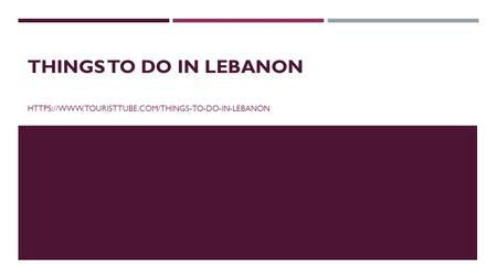 THINGS TO DO IN LEBANON HTTPS://WWW.TOURISTTUBE.COM/THINGS-TO-DO-IN-LEBANON.