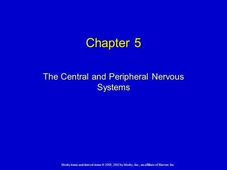 Mosby items and derived items © 2008, 2002 by Mosby, Inc., an affiliate of Elsevier Inc. Chapter 5 The Central and Peripheral Nervous Systems.