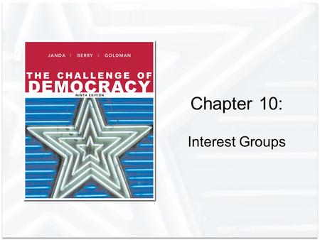 Chapter 10: Interest Groups. Copyright © Houghton Mifflin Company. All rights reserved.10 | 2 Interest Groups in America Interest group: an organized.