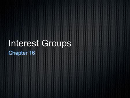 Interest Groups Chapter 16. In This Chapter What are Interest Groups? What do Interest Groups Do? What makes an Interest Group successful? Criticisms.