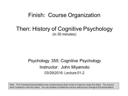 Finish: Course Organization Then: History of Cognitive Psychology (in 30 minutes) Psychology 355: Cognitive Psychology Instructor: John Miyamoto 03/29/2016: