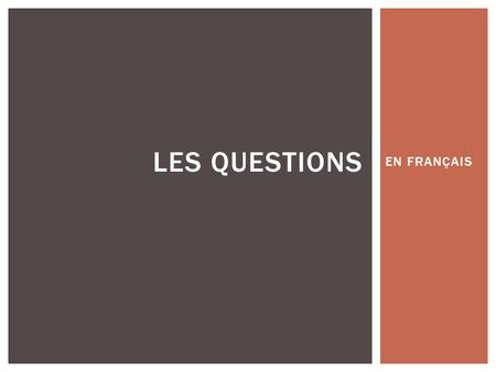 EN FRANÇAIS LES QUESTIONS.  THERE ARE 3 WAYS TO ASK YES/NO QUESTIONS IN FRENCH.  1. INTONATION  2. INVERSION  3. ADD EST-CE QUE LES QUESTIONS OUI/NON.