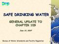 SAFE DRINKING WATER GENERAL UPDATE TO CHAPTER 109 June 19, 2007 Bureau of Water Standards and Facility Regulation.