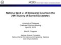 National (and U. of Delaware) Data from the 2014 Survey of Earned Doctorates University of Delaware Graduate Directors Meeting April 29, 2016 Mark K. Fiegener.