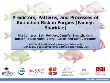 Global Marine Species Assessment Predictors, Patterns, and Processes of Extinction Risk in Porgies (Family: Sparidae) Mia Comeros, Beth Polidoro, Jennifer.