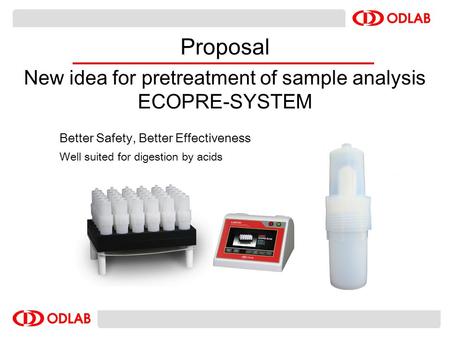 Better Safety, Better Effectiveness Well suited for digestion by acids Proposal New idea for pretreatment of sample analysis ECOPRE-SYSTEM.