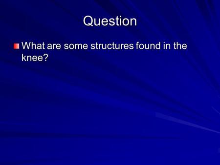 Question What are some structures found in the knee?