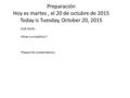 Preparación Hoy es martes, el 20 de octubre de 2015 Today is Tuesday, October 20, 2015 DUE NOW: What is a tradition? Prepare for presentations.