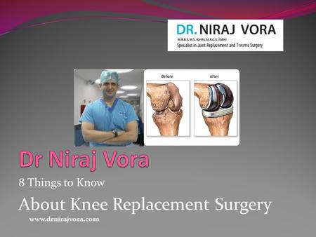 8 Things to Know About Knee Replacement Surgery www.drnirajvora.com.