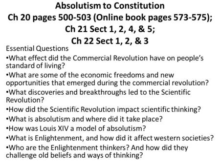 Absolutism to Constitution Ch 20 pages 500-503 (Online book pages 573-575); Ch 21 Sect 1, 2, 4, & 5; Ch 22 Sect 1, 2, & 3 Essential Questions What effect.