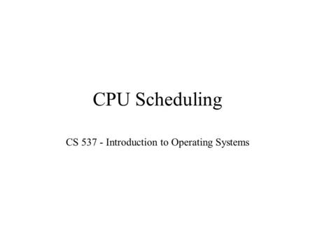 CPU Scheduling CS 537 - Introduction to Operating Systems.