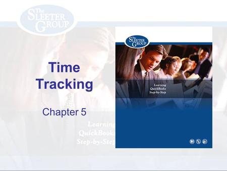 Time Tracking Chapter 5. PAGE REF #CHAPTER 5: Time Tracking SLIDE # 2 Objectives Activate Time Tracking Use QuickBooks timesheets to enter time for each.