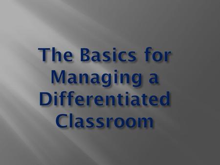 1. Have a strong rationale for differentiating instruction based on student readiness, interest and learning profile Underlying assumption: Teacher knows.