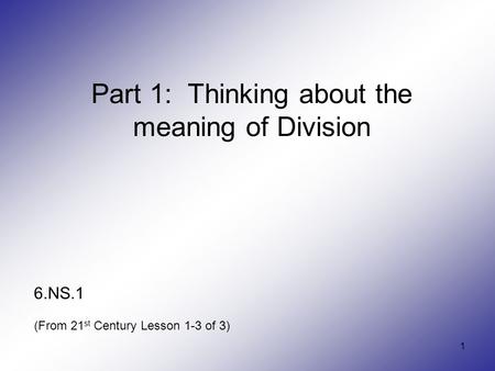 1 Part 1: Thinking about the meaning of Division 6.NS.1 (From 21 st Century Lesson 1-3 of 3)