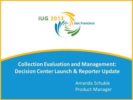 Collection Evaluation and Management: Decision Center Launch & Reporter Update Amanda Schukle Product Manager.