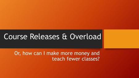 Course Releases & Overload Or, how can I make more money and teach fewer classes?