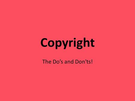 Copyright The Do’s and Don'ts!. What Does Copyright mean? Copyright -is a form of protection provided by the laws of the United States (title 17, U. S.