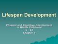 Lifespan Development Physical and Cognitive Development in Middle Childhood 6 - 12 Chapter 9.