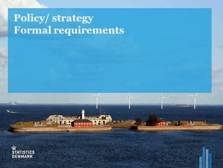 Policy/ strategy Formal requirements.  Requirements / expectations from Eurostat to us as NSI’s  Code of Practise  Quality Assurance Framework  PSI.