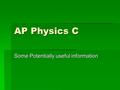 AP Physics C Some Potentially useful information.