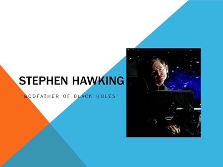 STEPHEN HAWKING “GODFATHER OF BLACK HOLES”. Hawking has a motor neurone disease that is related to amyotrophic lateral sclerosis (ALS), a condition that.