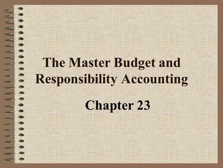 The Master Budget and Responsibility Accounting Chapter 23.