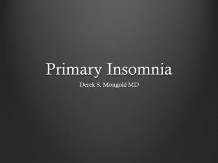 Primary Insomnia Derek S. Mongold MD. DSM-IV TR Criteria A. The predominant complaint is difficulty initiating or maintaining sleep, or nonrestorative.