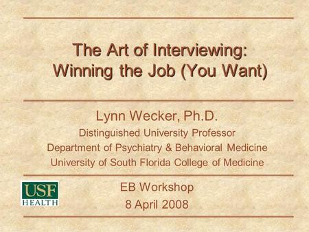 The Art of Interviewing: Winning the Job (You Want) Lynn Wecker, Ph.D. Distinguished University Professor Department of Psychiatry & Behavioral Medicine.