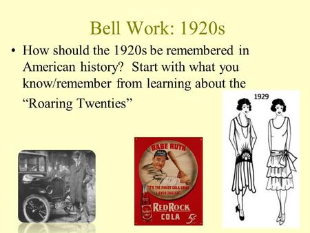 Bell Work: 1920s How should the 1920s be remembered in American history? Start with what you know/remember from learning about the “Roaring Twenties”