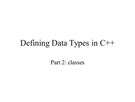 Defining Data Types in C++ Part 2: classes. Quick review of OOP Object: combination of: –data structures (describe object attributes) –functions (describe.