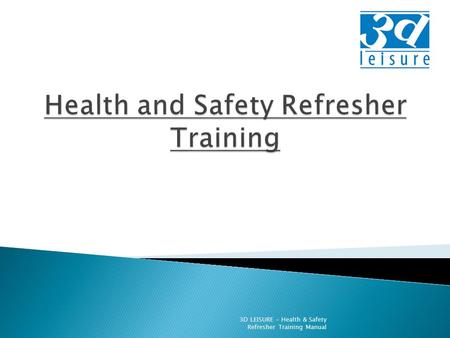 3D LEISURE - Health & Safety Refresher Training Manual.