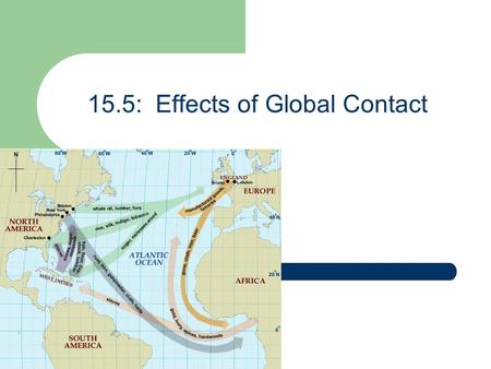 15.5: Effects of Global Contact. The Columbian Exchange Explorers of the 1500s-1600s = paved the way for a world dominated by Europeans The Colombian.