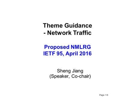 Theme Guidance - Network Traffic Proposed NMLRG IETF 95, April 2016 Sheng Jiang (Speaker, Co-chair) Page 1/6.