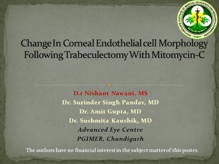 D.r Nishant Nawani, MS Dr. Surinder Singh Pandav, MD Dr. Amit Gupta, MD Dr. Sushmita Kaushik, MD Advanced Eye Centre PGIMER, Chandigarh The authors have.